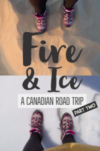 Fire and Ice: A Canadian Road Trip part two | My Wandering Voyage travel blog