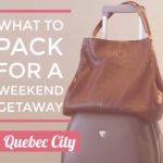 what to pack for a weekend getaway to quebec city