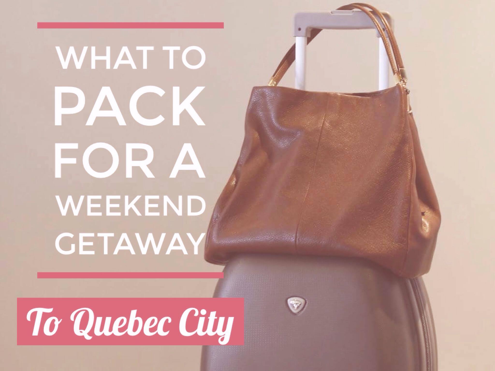 what to pack for a weekend getaway to quebec city